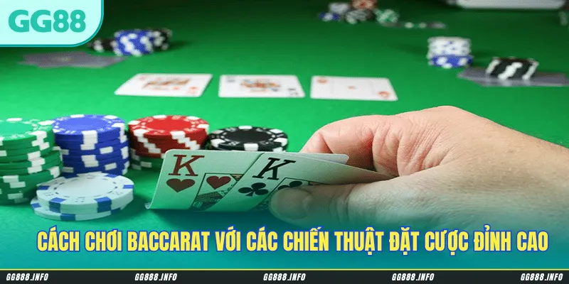 Cách chơi Baccarat thắng lớn với các chiến thuật đặt cược đỉnh cao