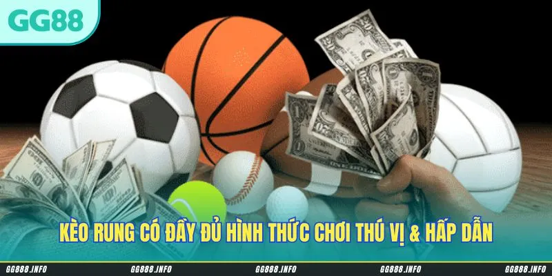 Kèo rung có đầy đủ hình thức chơi thú vị & hấp dẫn