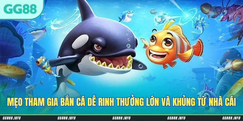 Mẹo tham gia bắn cá dễ rinh thưởng lớn và khủng từ nhà cái