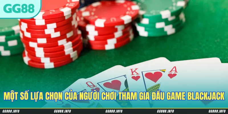 Một số lựa chọn của người chơi khi tham gia đầu game blackjack