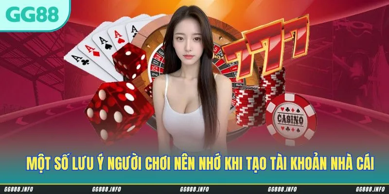 Một số lưu ý người chơi nên nhớ khi tạo tài khoản nhà cái