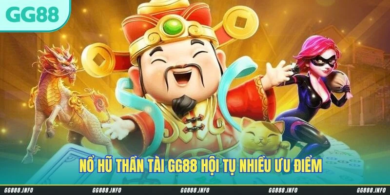 Nổ Hũ Thần Tài GG88 hội tụ nhiều ưu điểm