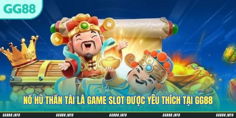 Nổ Hũ Thần Tài là game slot được yêu thích tại GG88