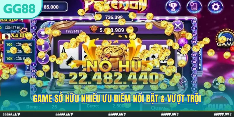 Game sở hữu nhiều ưu điểm nổi bật & vượt trội